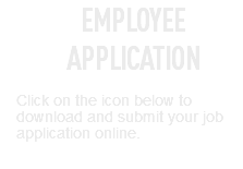 EMPLOYEE APPLICATION Click on the icon below to download and submit your job application online.
